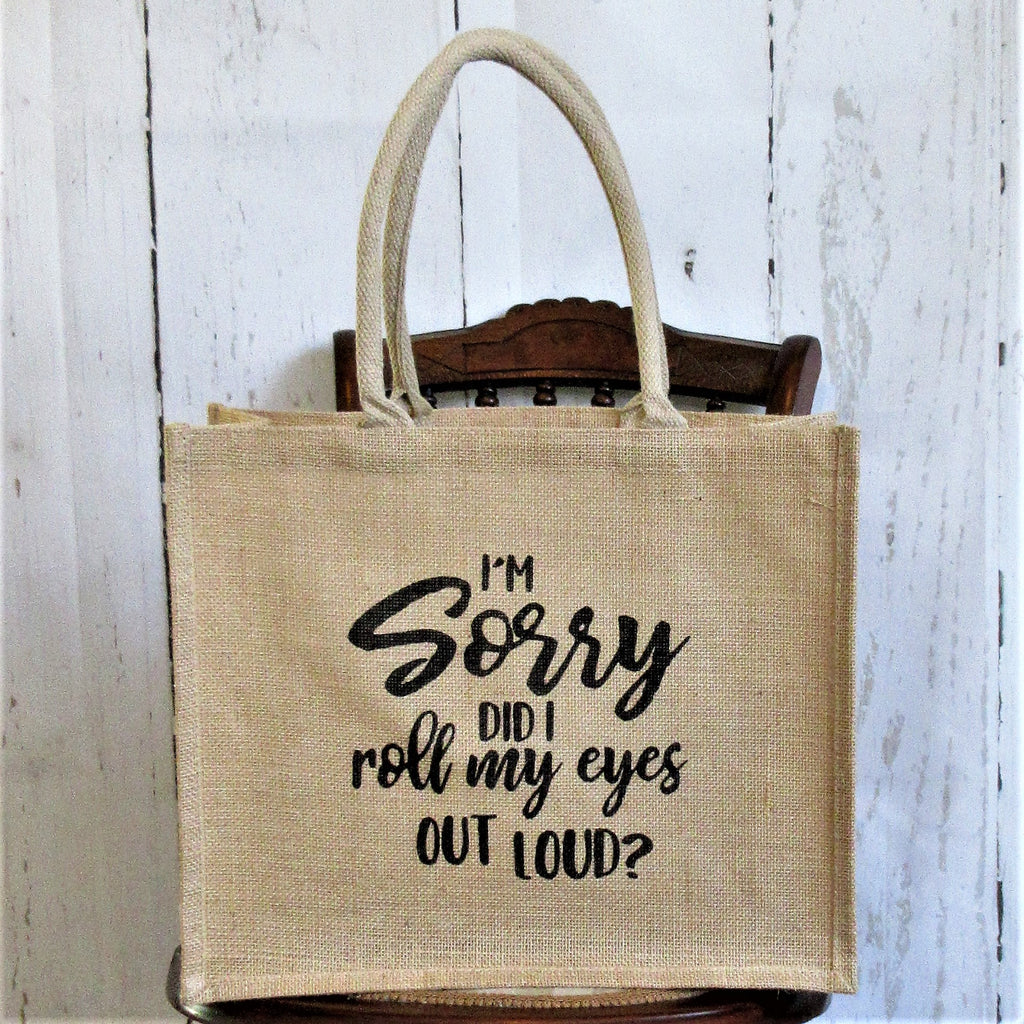 Sorry did I roll my eyes out loud? Burlap Tote Bag
