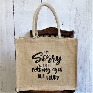 Sorry did I roll my eyes out loud? Burlap Tote Bag