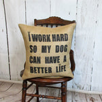 I Work Hard So My Dog Can Have a Better Life Burlap Pillow