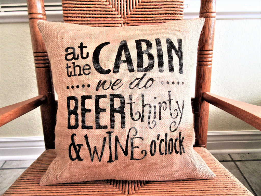 At the Cabin we do Beer Thirty and Wine O'clock Burlap Pillow