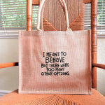 I Meant to Behave Burlap Tote Bag